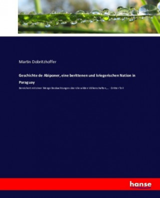 Knjiga Geschichte de Abiponer, eine berittenen und kriegerischen Nation in Paraguay Martin Dobritzhoffer