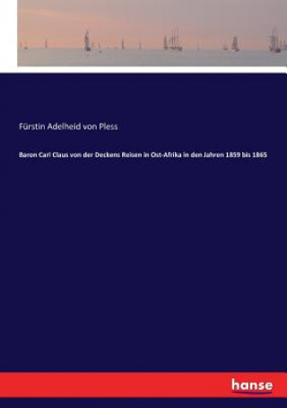 Kniha Baron Carl Claus von der Deckens Reisen in Ost-Afrika in den Jahren 1859 bis 1865 Fürstin Adelheid von Pless