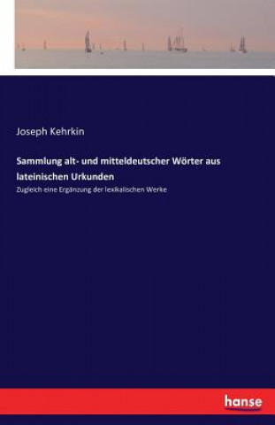 Könyv Sammlung alt- und mitteldeutscher Woerter aus lateinischen Urkunden Joseph Kehrkin