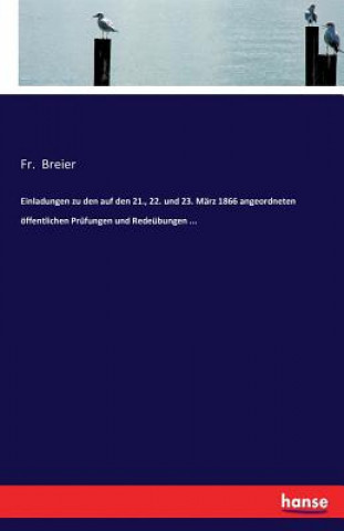 Carte Einladungen zu den auf den 21., 22. und 23. Marz 1866 angeordneten oeffentlichen Prufungen und Redeubungen ... Fr. Breier