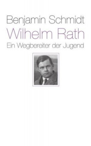 Kniha Wilhelm Rath - ein Wegbereiter der Jugend Benjamin Schmidt