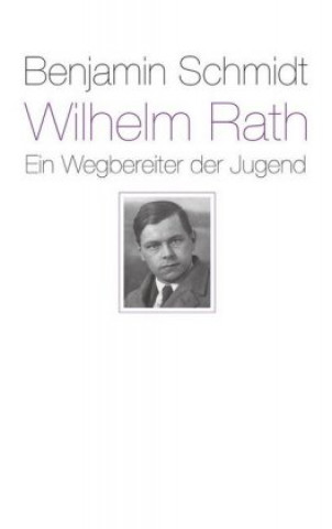 Knjiga Wilhelm Rath - ein Wegbereiter der Jugend Benjamin Schmidt