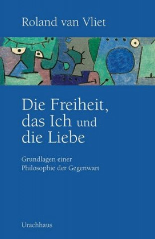 Buch Die Freiheit, das Ich und die Liebe Roland van Vliet