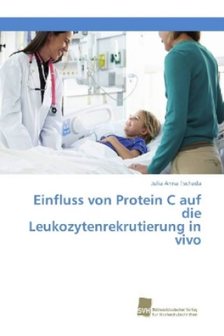 Kniha Einfluss von Protein C auf die Leukozytenrekrutierung in vivo Julia Anna Tschada