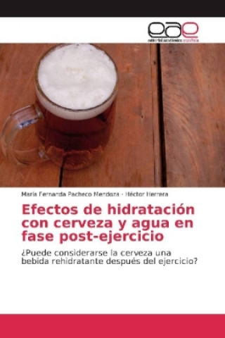 Könyv Efectos de hidratación con cerveza y agua en fase post-ejercicio María Fernanda Pacheco Mendoza