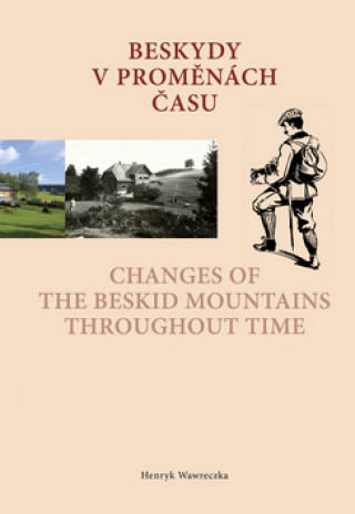 Книга Beskydy v proměnách času Changes of the Beskid Mountains Throughout Time Henryk Wawreczka