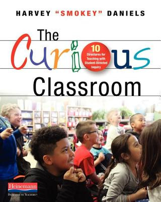 Könyv The Curious Classroom: 10 Structures for Teaching with Student-Directed Inquiry Harvey Daniels