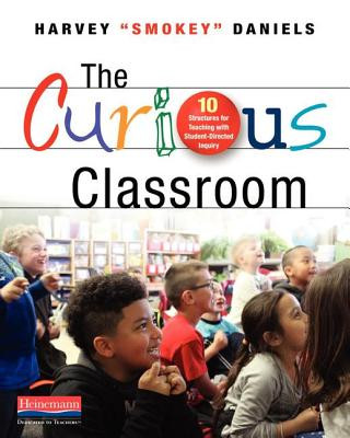 Książka The Curious Classroom: 10 Structures for Teaching with Student-Directed Inquiry Harvey Daniels