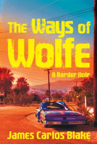 Könyv The Ways of Wolfe James Carlos Blake