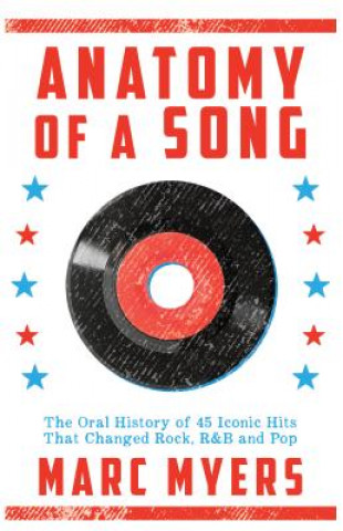 Carte Anatomy of a Song: The Oral History of 45 Iconic Hits That Changed Rock, R&B and Pop Marc Myers
