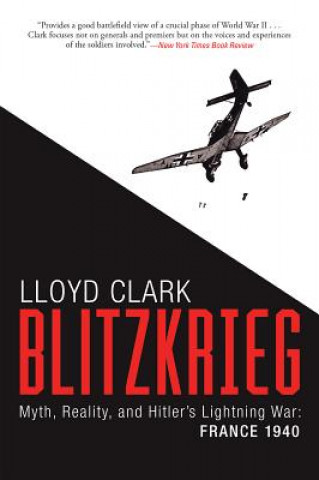 Libro Blitzkrieg: Myth, Reality, and Hitler's Lightning War: France 1940 Lloyd Clark