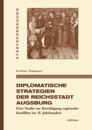 Könyv Diplomatische Strategien der Reichsstadt Augsburg Evelien Timpener