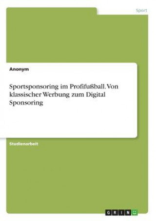 Buch Sportsponsoring im Profifussball. Von klassischer Werbung zum Digital Sponsoring Anonym