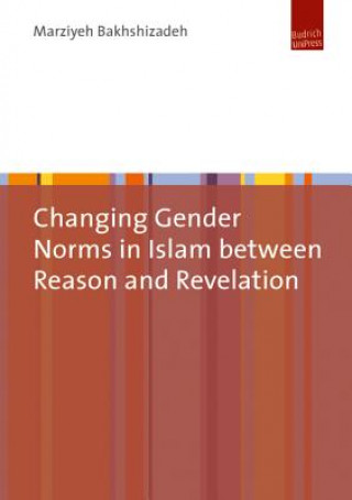 Carte Changing Gender Norms in Islam Between Reason and Revelation Marziyeh Bakhshizadeh