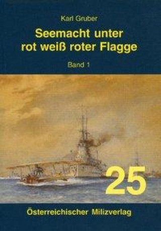 Kniha Seemacht unter rot-weiß-roter Flagge. K.u.K. Kriegsmarine / Seemacht unter rot-weiß-roter Flagge. K.u.K. Kriegsmarine Karl Gruber