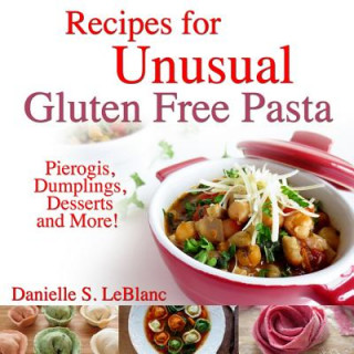 Carte Recipes for Unusual Gluten Free Pasta Danielle S LeBlanc
