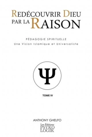 Livre Redecouvrir Dieu Par La Raison - Tome Iv : La Psychologie Anthony Ghelfo