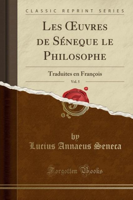 Carte Les OEuvres de Séneque le Philosophe, Vol. 5 Lucius Annaeus Seneca