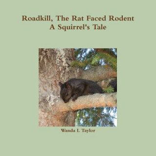 Könyv Roadkill, the Rat Faced Rodent, A Squirrel's Tale Wanda L. Taylor