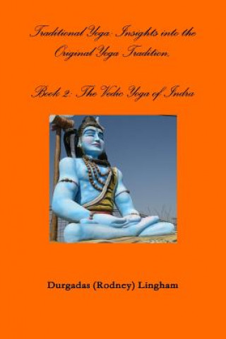 Knjiga Traditional Yoga: Insights into the Original Yoga Tradition, Book 2: the Vedic Yoga of Indra Durgadas (Rodney) Lingham