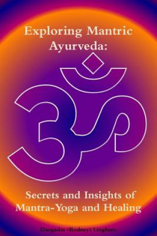 Book Exploring Mantric Ayurveda: Secrets and Insights of Mantra-Yoga and Healing Durgadas (Rodney) Lingham