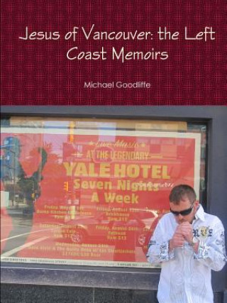 Könyv Jesus of Vancouver: the Left Coast Memoirs Michael Goodliffe