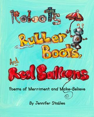 Kniha Robots, Rubber Boots, and Red Balloons Jennifer Stables