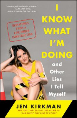 Carte I Know What I'm Doing -- And Other Lies I Tell Myself: Dispatches from a Life Under Construction Jen Kirkman