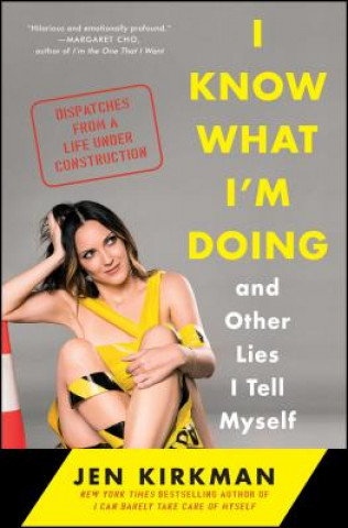 Book I Know What I'm Doing -- And Other Lies I Tell Myself: Dispatches from a Life Under Construction Jen Kirkman