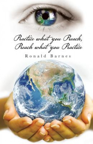 Книга Practice what you Preach, Preach what you Practice Ronald Barnes