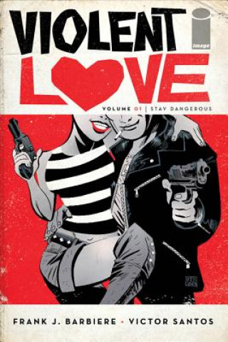 Carte Violent Love Volume 1: Stay Dangerous Frank J. Barbiere