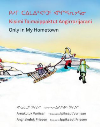 Kniha Kisimi Taimaippaktut Angirrarijarani / Only in My Hometown Angnakuluk Friesen