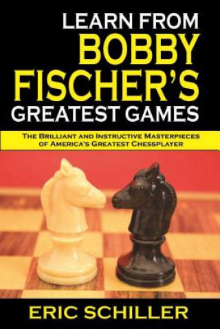 Kniha Learn from Bobby Fischer's Greatest Games: Volume 1 Eric Schiller