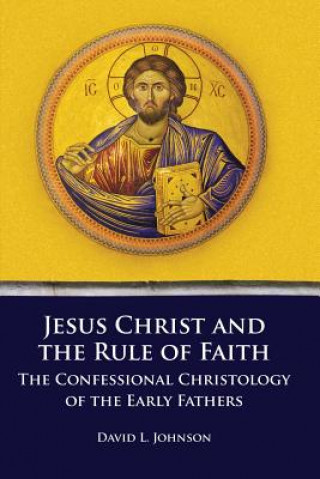 Carte Jesus Christ and the Rule of Faith David L. Johnson