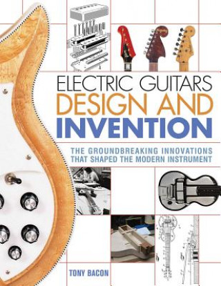 Könyv Electric Guitars Design and Invention Tony Bacon