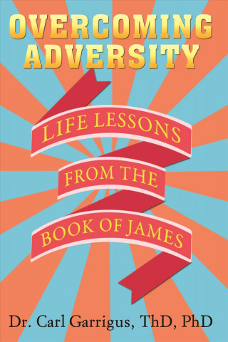 Knjiga Overcoming Adversity: Life Lessons from the Book of James Carl Garrigus