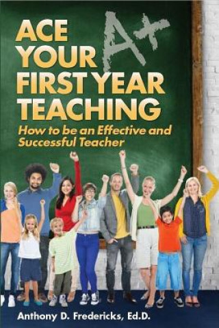 Carte Ace Your First Year Teaching Anthny D. Fredericks