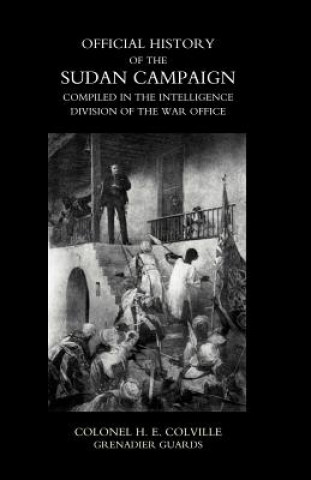 Книга OFFICIAL HISTORY OF THE SUDAN CAMPAIGN COMPILED IN THE INTELLIGENCE DIVISION OF THE WAR OFFICE Volume Two Colonel H. E. Colville Grenadier Guards