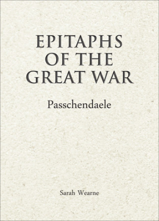 Könyv Epitaphs of The Great War: Passchendaele Sarah Wearne