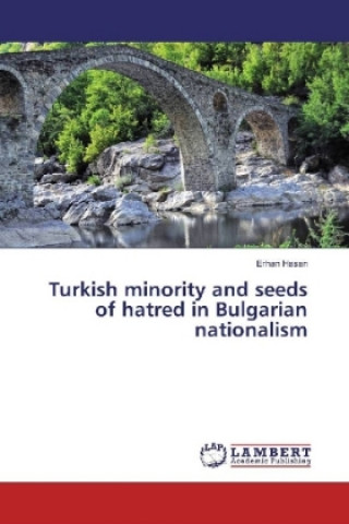 Kniha Turkish minority and seeds of hatred in Bulgarian nationalism Erhan Hasan