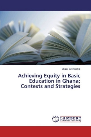 Buch Achieving Equity in Basic Education in Ghana; Contexts and Strategies Moses Anlimachie