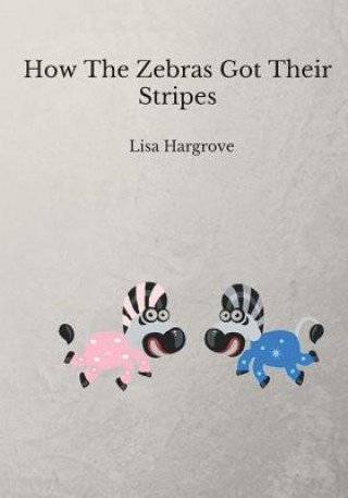 Kniha How The Zebras Got Their Stripes Lisa Hargrove