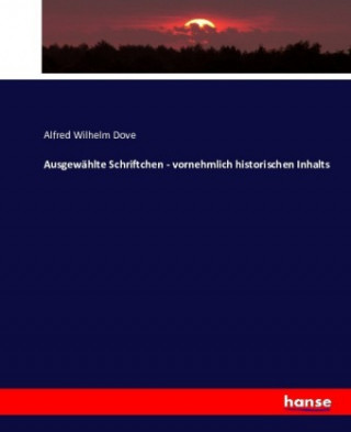 Könyv Ausgewahlte Schriftchen - vornehmlich historischen Inhalts Alfred Wilhelm Dove