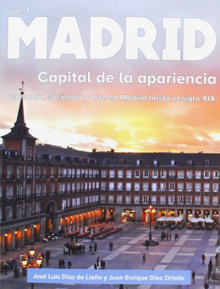 Kniha Madrid. Capital de la apariencia.: Economía, sociedad y arte en Madrid hasta el siglo XIX JOSE LUIS DIAZ