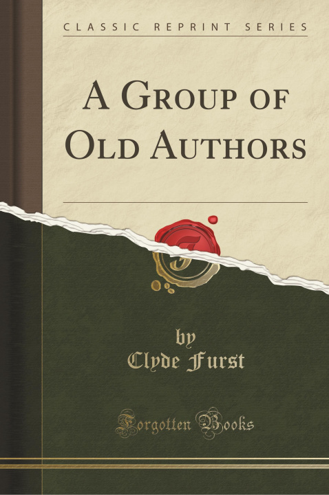 Carte A Group of Old Authors (Classic Reprint) Clyde Furst
