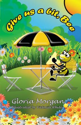 Knjiga Give us a bit, Bee! Gloria Morgan