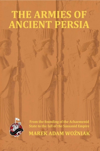 Könyv Armies of Ancient Persia Marek Adam Wozniak