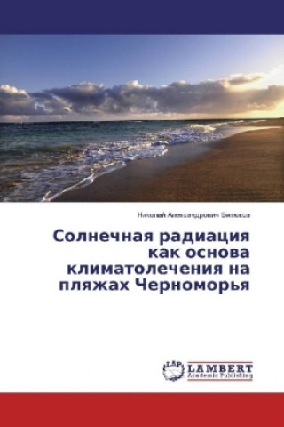 Könyv Solnechnaya radiaciya kak osnova klimatolecheniya na plyazhah Chernomor'ya Nikolaj Alexandrovich Bitjukov