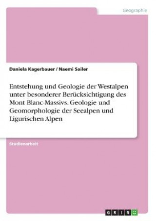 Carte Entstehung und Geologie der Westalpen unter besonderer Berucksichtigung des Mont Blanc-Massivs. Geologie und Geomorphologie der Seealpen und Ligurisch Daniela Kagerbauer