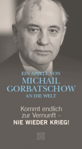 Carte Kommt endlich zur Vernunft - Nie wieder Krieg! Michail Gorbatschow